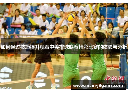 如何通过技巧提升观看中美排球联赛精彩比赛的体验与分析