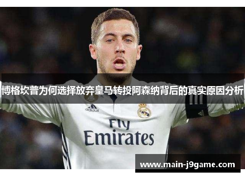 博格坎普为何选择放弃皇马转投阿森纳背后的真实原因分析