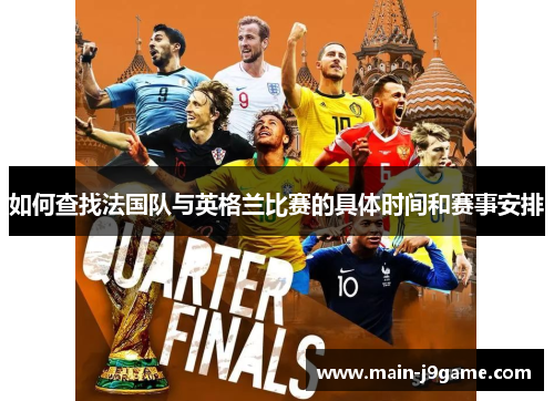 如何查找法国队与英格兰比赛的具体时间和赛事安排 如何查找法国队与英格兰比赛的具体时间和赛事安排