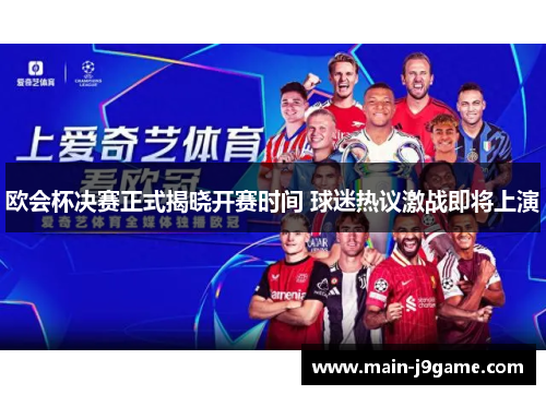 欧会杯决赛正式揭晓开赛时间 球迷热议激战即将上演