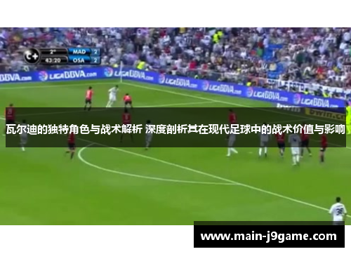 瓦尔迪的独特角色与战术解析 深度剖析其在现代足球中的战术价值与影响