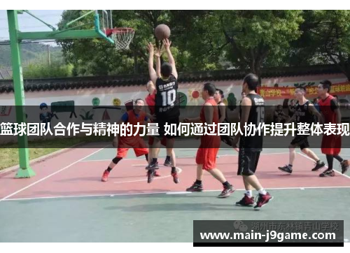 篮球团队合作与精神的力量 如何通过团队协作提升整体表现