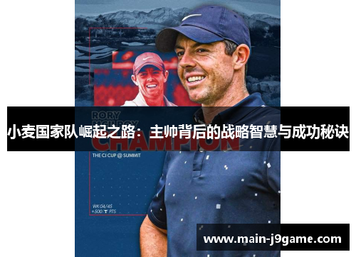 小麦国家队崛起之路:主帅背后的战略智慧与成功秘诀 小麦国家队崛起之路:主帅背后的战略智慧与成功秘诀