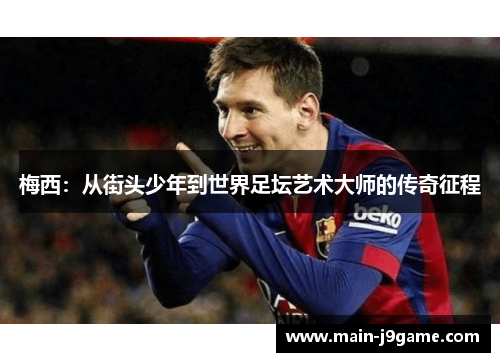 梅西：从街头少年到世界足坛艺术大师的传奇征程