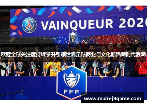 欧冠全球关注度持续攀升引领世界足球商业与文化新热潮时代浪潮 欧冠全球关注度持续攀升引领世界足球商业与文化新热潮时代浪潮