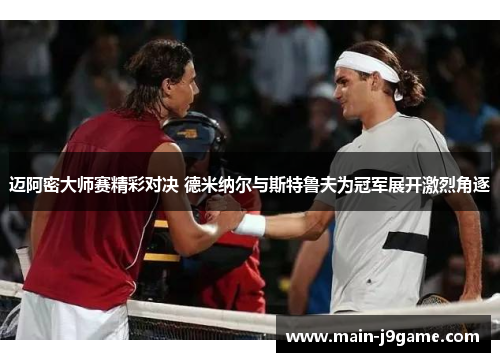 迈阿密大师赛精彩对决 德米纳尔与斯特鲁夫为冠军展开激烈角逐